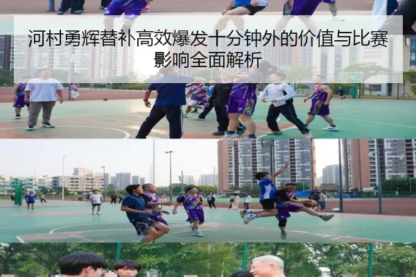 河村勇辉替补高效爆发十分钟外的价值与比赛影响全面解析